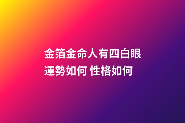 金箔金命人有四白眼運勢如何 性格如何